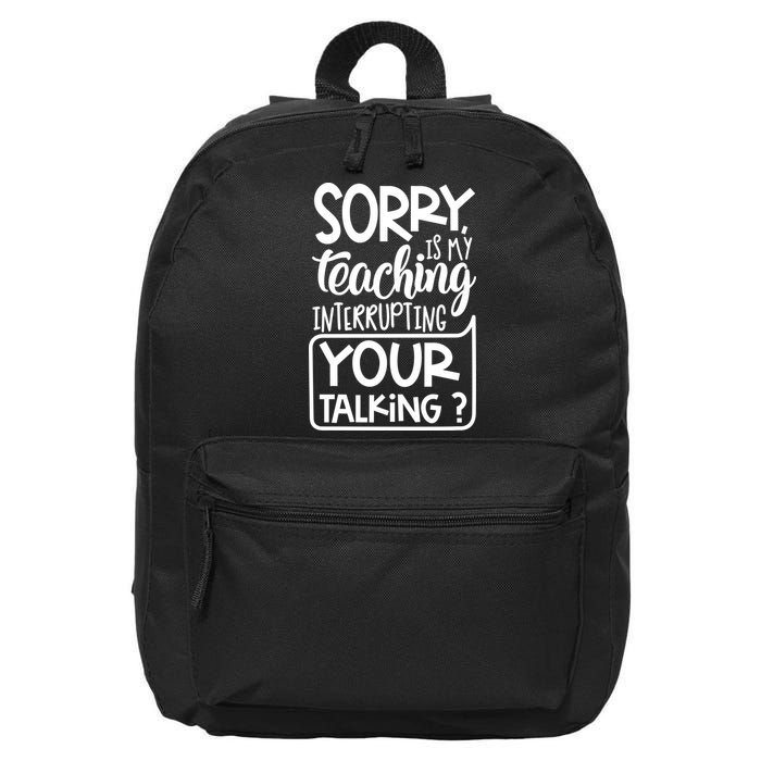 Sorry Is My Teaching Interrupting Your Talking Funny 16 in Basic Backpack