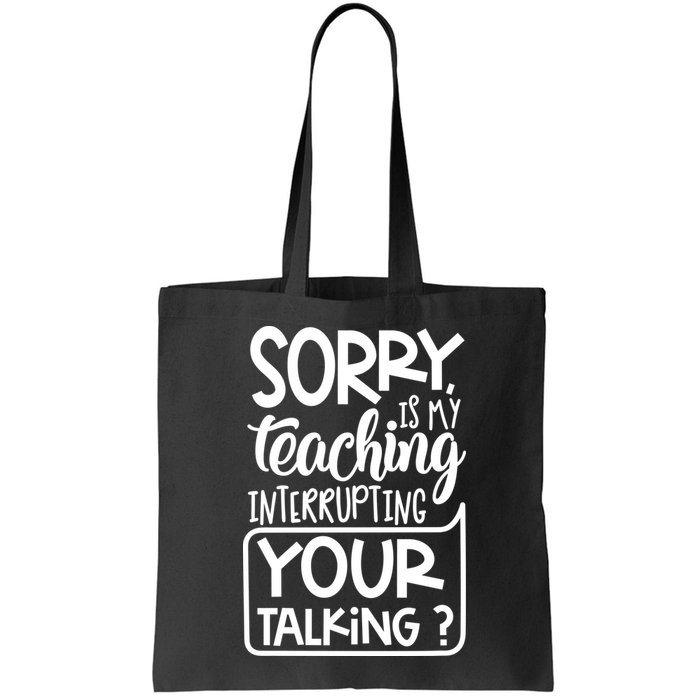 Sorry Is My Teaching Interrupting Your Talking Funny Bag