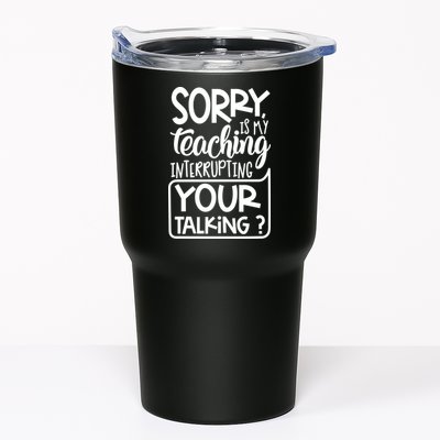 Sorry Is My Teaching Interrupting Your Talking Funny Tumbler
