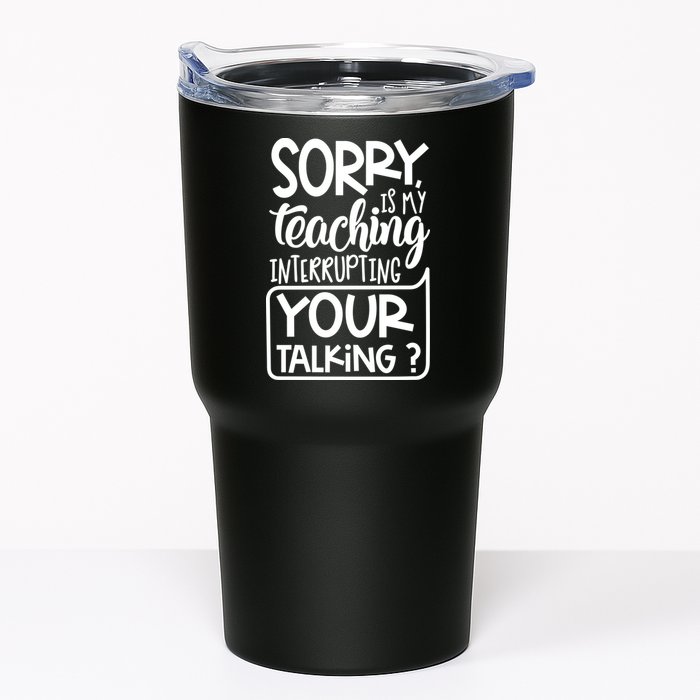 Sorry Is My Teaching Interrupting Your Talking Funny Tumbler