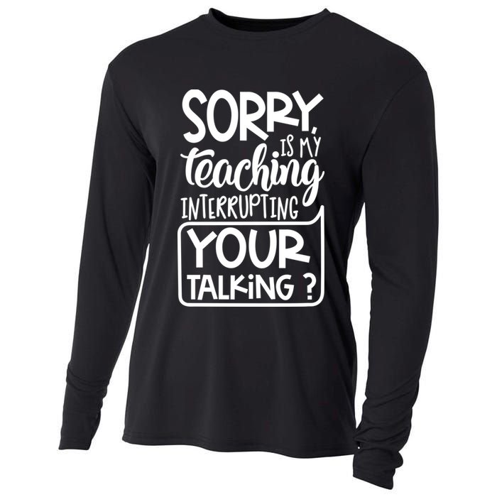 Sorry Is My Teaching Interrupting Your Talking Funny Cooling Performance Long Sleeve Crew