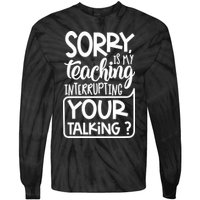Sorry Is My Teaching Interrupting Your Talking Funny Tie-Dye Long Sleeve Shirt