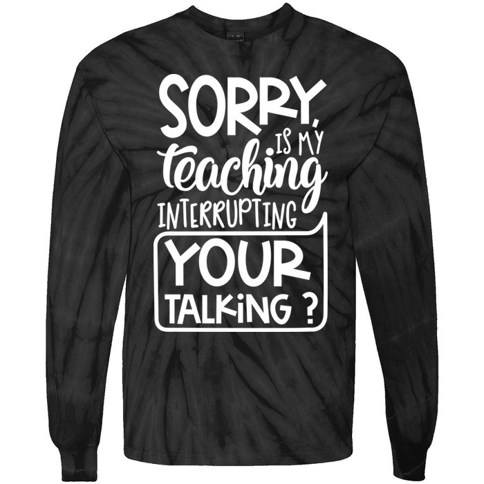Sorry Is My Teaching Interrupting Your Talking Funny Tie-Dye Long Sleeve Shirt