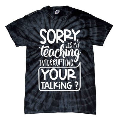 Sorry Is My Teaching Interrupting Your Talking Funny Tie-Dye T-Shirt