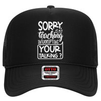 Sorry Is My Teaching Interrupting Your Talking Funny Trucker Hat