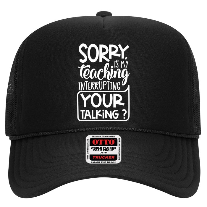 Sorry Is My Teaching Interrupting Your Talking Funny Trucker Hat