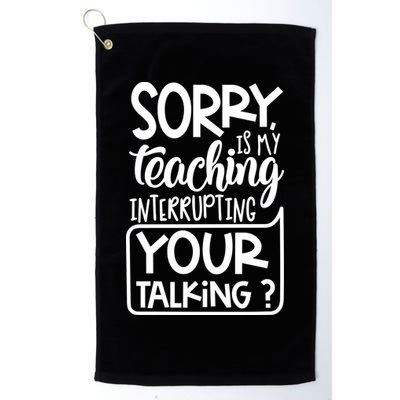 Sorry Is My Teaching Interrupting Your Talking Funny Golf Towel