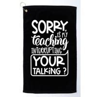 Sorry Is My Teaching Interrupting Your Talking Funny Golf Towel