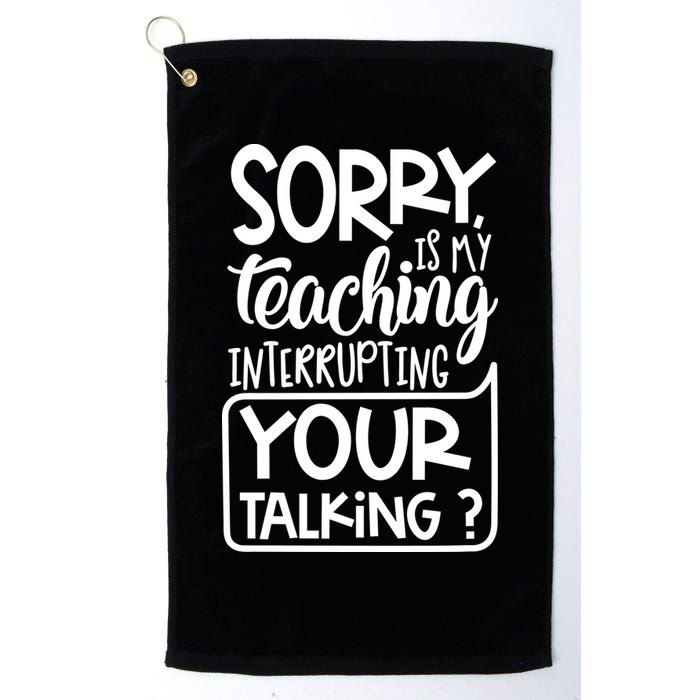 Sorry Is My Teaching Interrupting Your Talking Funny Golf Towel