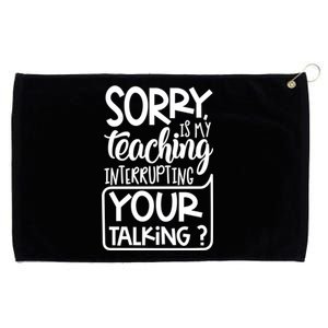 Sorry Is My Teaching Interrupting Your Talking Funny Grommeted Golf Towel