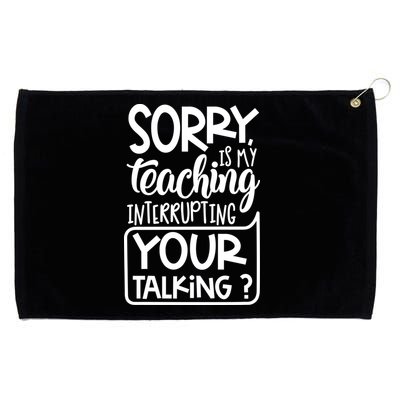 Sorry Is My Teaching Interrupting Your Talking Funny Grommeted Golf Towel