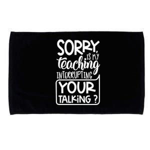 Sorry Is My Teaching Interrupting Your Talking Funny Microfiber Hand Towel