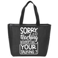 Sorry Is My Teaching Interrupting Your Talking Funny Zip Tote Bag