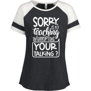 Sorry Is My Teaching Interrupting Your Talking Funny Enza Ladies Jersey Colorblock Tee