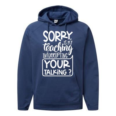 Sorry Is My Teaching Interrupting Your Talking Funny Performance Fleece Hoodie