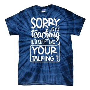 Sorry Is My Teaching Interrupting Your Talking Funny Tie-Dye T-Shirt