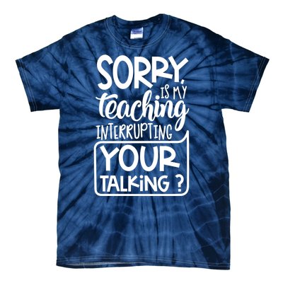 Sorry Is My Teaching Interrupting Your Talking Funny Tie-Dye T-Shirt