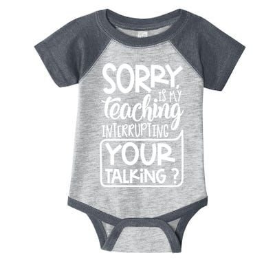 Sorry Is My Teaching Interrupting Your Talking Funny Infant Baby Jersey Bodysuit