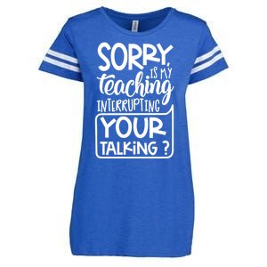 Sorry Is My Teaching Interrupting Your Talking Funny Enza Ladies Jersey Football T-Shirt