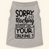 Sorry Is My Teaching Interrupting Your Talking Funny Doggie Tank