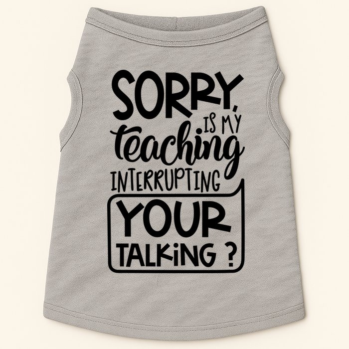 Sorry Is My Teaching Interrupting Your Talking Funny Doggie Tank