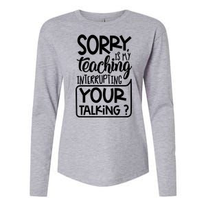 Sorry Is My Teaching Interrupting Your Talking Funny Womens Cotton Relaxed Long Sleeve T-Shirt