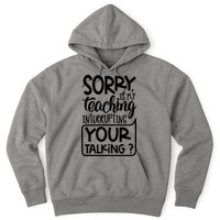 Sorry Is My Teaching Interrupting Your Talking Funny Hoodie