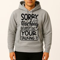 Sorry Is My Teaching Interrupting Your Talking Funny Hoodie
