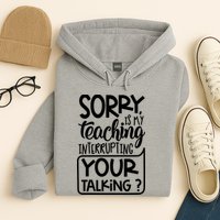 Sorry Is My Teaching Interrupting Your Talking Funny Hoodie