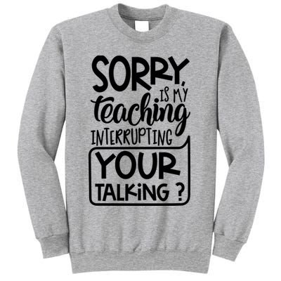 Sorry Is My Teaching Interrupting Your Talking Funny Sweatshirt