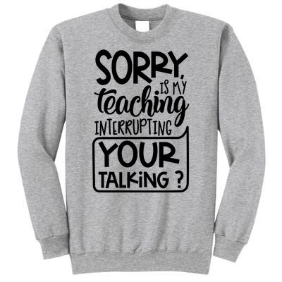 Sorry Is My Teaching Interrupting Your Talking Funny Sweatshirt