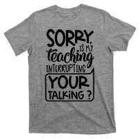 Sorry Is My Teaching Interrupting Your Talking Funny T-Shirt