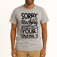 Sorry Is My Teaching Interrupting Your Talking Funny Tall T-Shirt