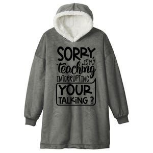 Sorry Is My Teaching Interrupting Your Talking Funny Hooded Wearable Blanket