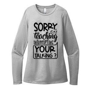 Sorry Is My Teaching Interrupting Your Talking Funny Womens CVC Long Sleeve Shirt