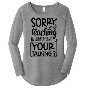 Sorry Is My Teaching Interrupting Your Talking Funny Women's Perfect Tri Tunic Long Sleeve Shirt