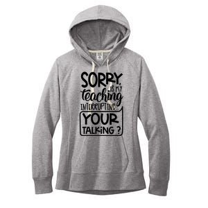 Sorry Is My Teaching Interrupting Your Talking Funny Women's Fleece Hoodie