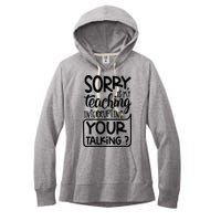 Sorry Is My Teaching Interrupting Your Talking Funny Women's Fleece Hoodie