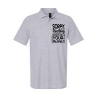 Sorry Is My Teaching Interrupting Your Talking Funny Softstyle Adult Sport Polo