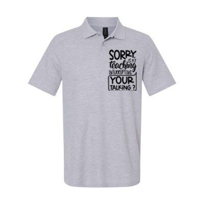 Sorry Is My Teaching Interrupting Your Talking Funny Softstyle Adult Sport Polo