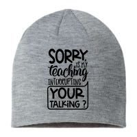 Sorry Is My Teaching Interrupting Your Talking Funny Sustainable Beanie