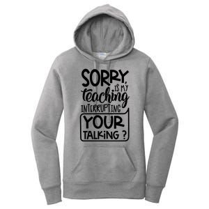 Sorry Is My Teaching Interrupting Your Talking Funny Women's Pullover Hoodie