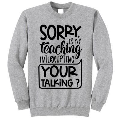 Sorry Is My Teaching Interrupting Your Talking Funny Tall Sweatshirt