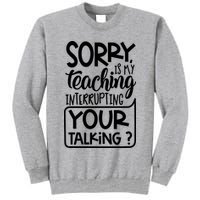 Sorry Is My Teaching Interrupting Your Talking Funny Tall Sweatshirt