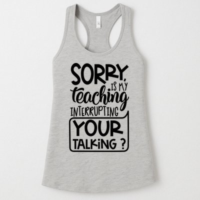 Sorry Is My Teaching Interrupting Your Talking Funny Womens Tank Top