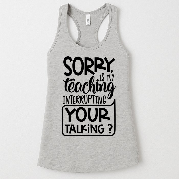Sorry Is My Teaching Interrupting Your Talking Funny Womens Tank Top
