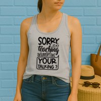 Sorry Is My Teaching Interrupting Your Talking Funny Womens Tank Top