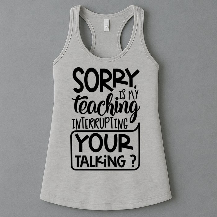 Sorry Is My Teaching Interrupting Your Talking Funny Womens Tank Top