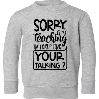 Sorry Is My Teaching Interrupting Your Talking Funny Toddler Sweatshirt