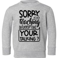 Sorry Is My Teaching Interrupting Your Talking Funny Toddler Sweatshirt